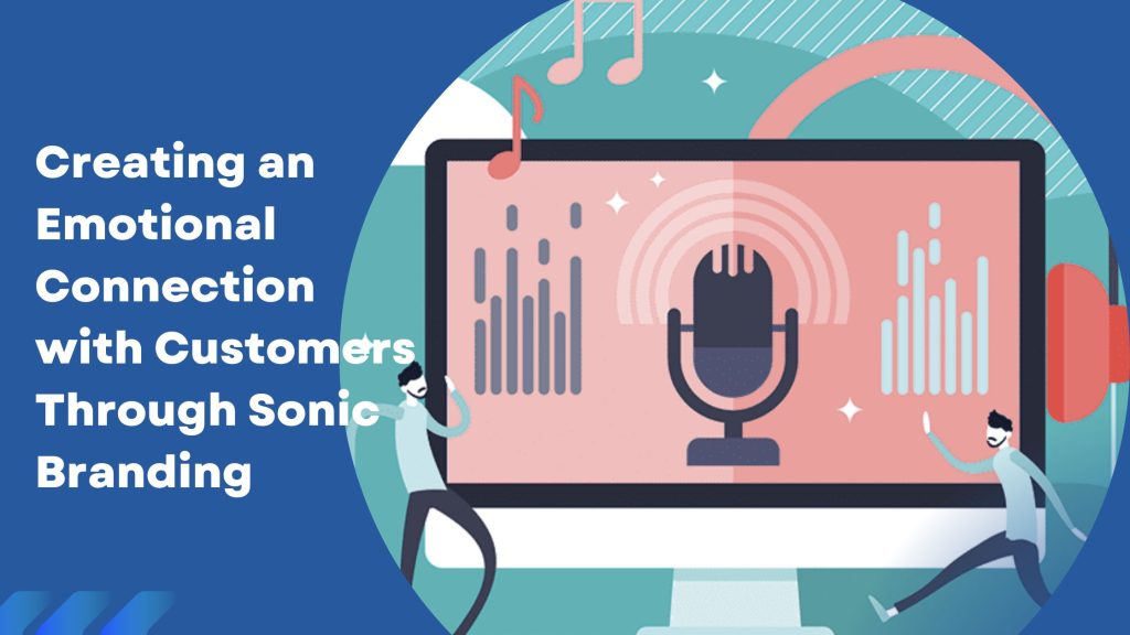 Creating an Emotional Connection with Customers Through Sonic Branding