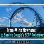 From #1 to Nowhere: How to Survive Google’s SERP Rollercoaster